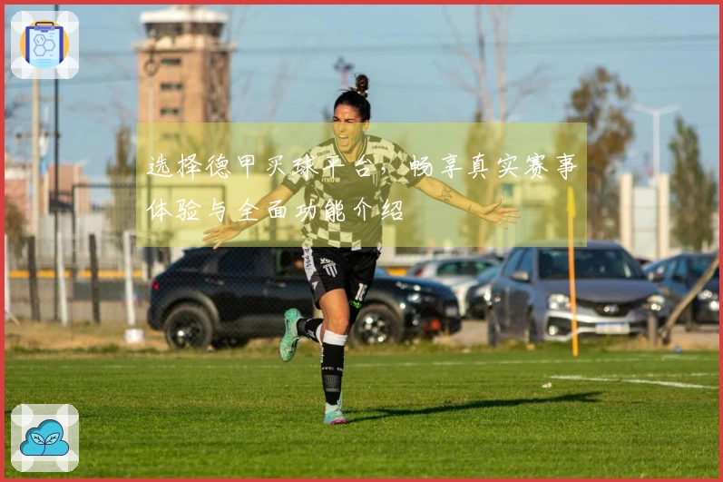 选择德甲买球平台，畅享真实赛事体验与全面功能介绍