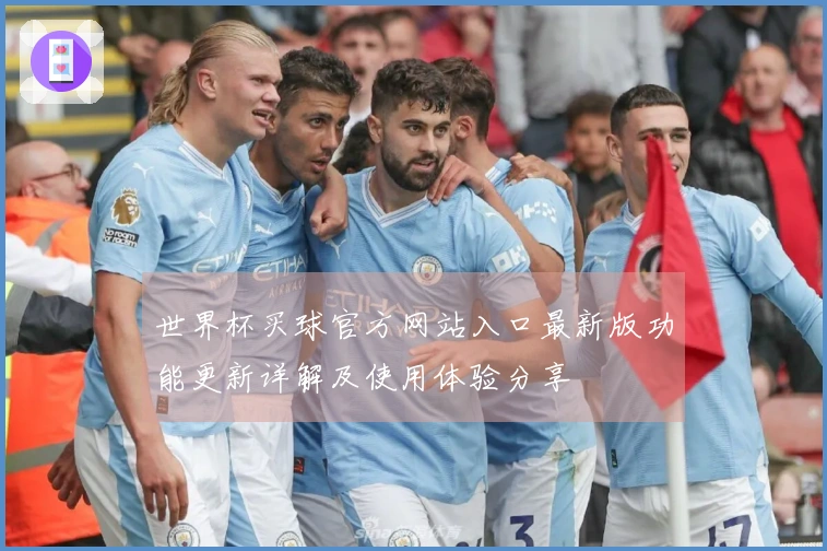 世界杯买球官方网站入口最新版功能更新详解及使用体验分享